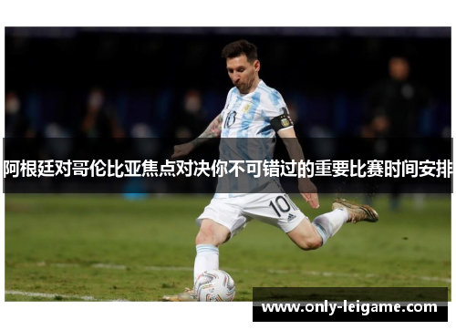 阿根廷对哥伦比亚焦点对决你不可错过的重要比赛时间安排 阿根廷对哥伦比亚焦点对决你不可错过的重要比赛时间安排