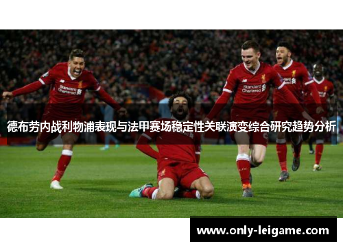 德布劳内战利物浦表现与法甲赛场稳定性关联演变综合研究趋势分析 德布劳内战利物浦表现与法甲赛场稳定性关联演变综合研究趋势分析