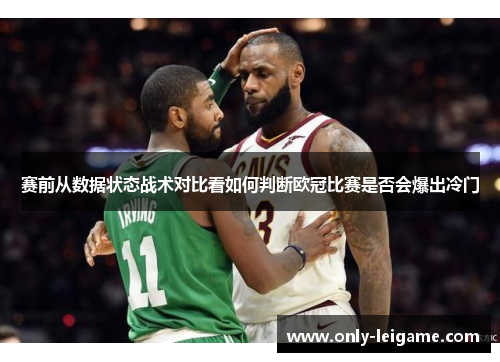 赛前从数据状态战术对比看如何判断欧冠比赛是否会爆出冷门 赛前从数据状态战术对比看如何判断欧冠比赛是否会爆出冷门